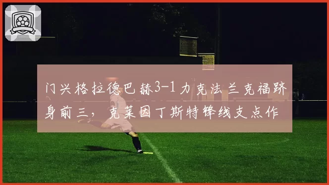 门兴格拉德巴赫3-1力克法兰克福跻身前三，克莱因丁斯特锋线支点作用彻底释放？