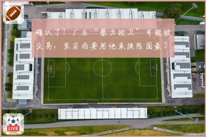 确认了！广东“暴力控卫”可能被交易，朱芳雨要用他来换陈国豪？