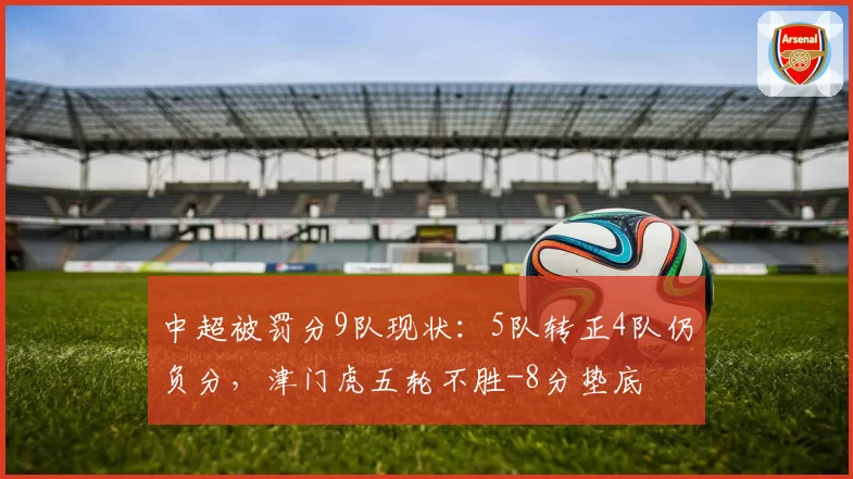 中超被罚分9队现状：5队转正4队仍负分，津门虎五轮不胜-8分垫底