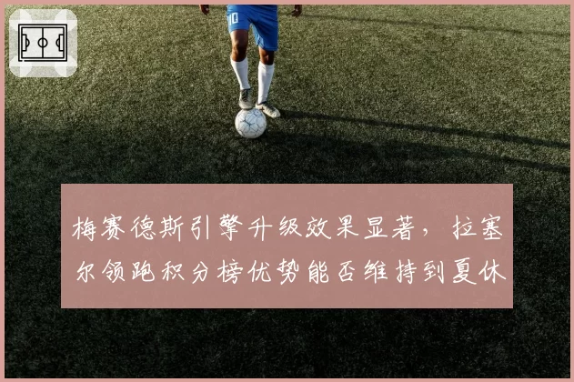 梅赛德斯引擎升级效果显著,拉塞尔领跑积分榜优势能否维持到夏休?