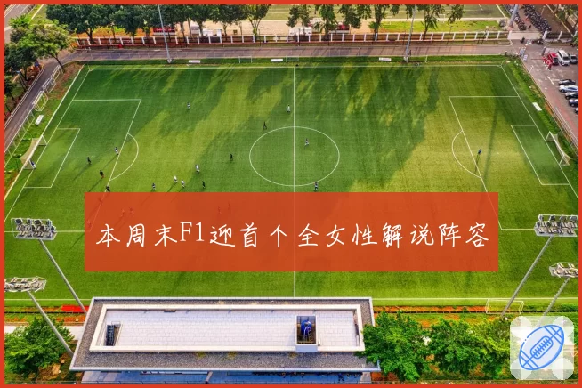 本周末F1迎首个全女性解说阵容